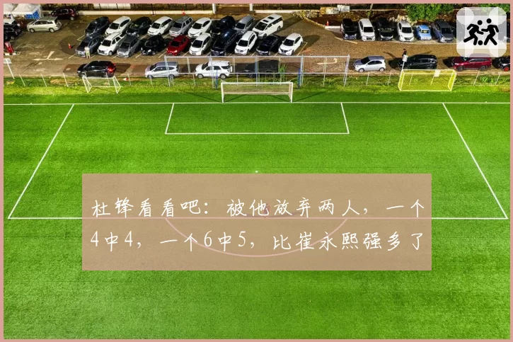 杜锋看看吧：被他放弃两人，一个4中4，一个6中5，比崔永熙强多了