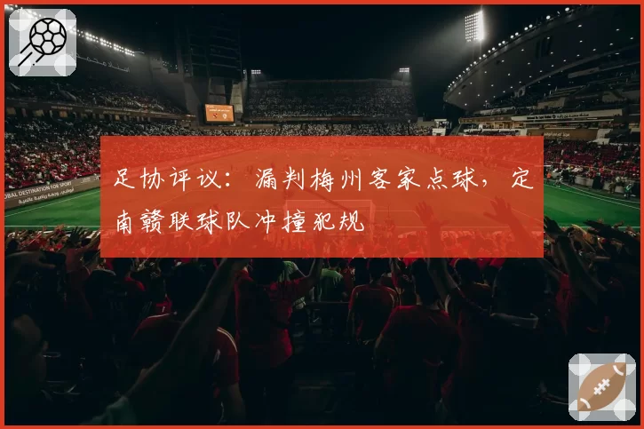 足协评议：漏判梅州客家点球，定南赣联球队冲撞犯规