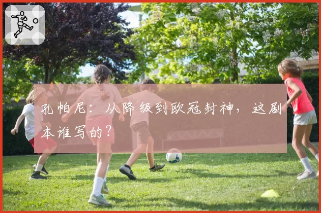 孔帕尼:从降级到欧冠封神,这剧本谁写的?